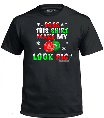 Does this shirt make my balls look big? T-shirt a funny christmas xmas gift