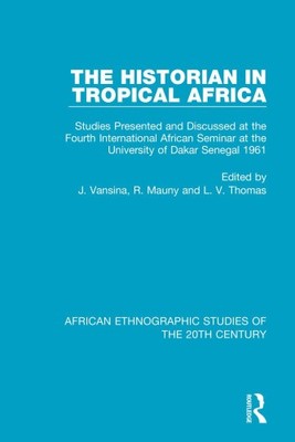 The Historian in Tropical Africa: Studies Presented and Discussed at ...