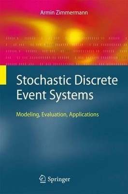 Stochastic Discrete Event Systems: Modeling, Evaluation, Applications by Armin Z