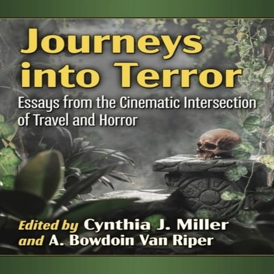 Journeys into Terror Essays from the Cinematic Intersection of Tr