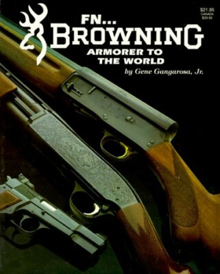 Fn Browning: Armorer to the World by Gangarosa Gene Jr.
