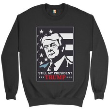 Still My President Donald Trump Sweatshirt MAGA Keep America Great Crewneck