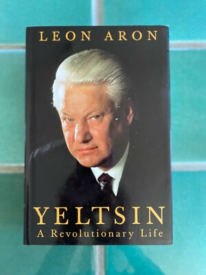 Yeltsin : A Revolutionary Life by Leon Aron (2000, Hardcover w/ DJ, St. Martins)