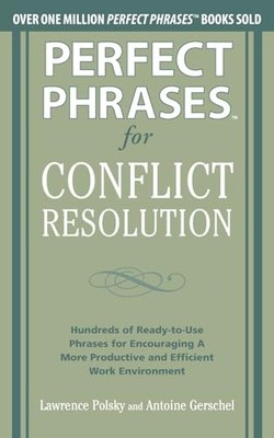 Perfect Phrases for Conflict Resolution: Hundreds of Ready-to-Us