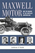 Maxwell Motor and the Making of the Chrysler Corporation Anthony