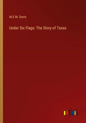 Under Six Flags: The Story of Texas M. E. M. Davis Taschenbuch Paperback 2023