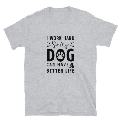 I Work Hard For My Dog Dogs People T-Shirt