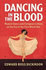 Dancing in the Blood: Modern Dance and European Culture on the Eve of the First,