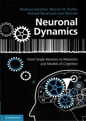 Neuronal Dynamics : From Single Neurons to Networks and Models of Cognition, ...