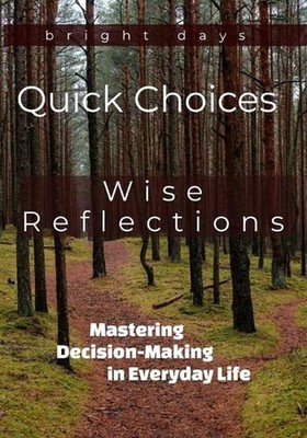 Quick Choices, Wise Reflections: Mastering Decision-Making in Everyday Life by B