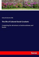 The Life Of Colonel David Crockett: Edward Sylvester Ellis