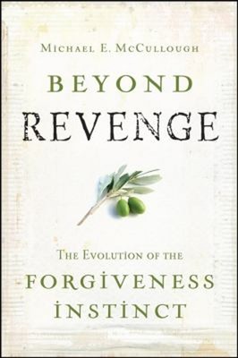 Beyond Revenge : The Evolution of the Forgiveness Instinct Michae