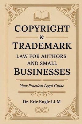 Copyright & Trademark Law for Authors and Small Businesses: Your practical Legal