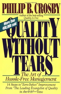 Quality Without Tears: The Art of Hassle-Free Management - Crosby, Phillip B.