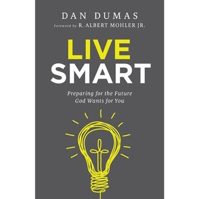 Live Smart Preparing for the Future God Wants for You by Dan Dumas (English) Pap