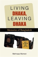 Living Dhaka, Leaving Dhaka: Memories of Bangladesh (Paperback or Softback)