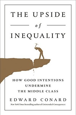 The Upside of Inequality: How Good Intentions Undermine the Middle Class by Con