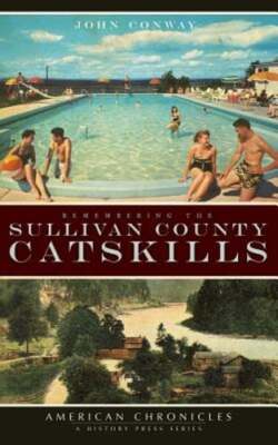 Remembering the Sullivan County Catskills by John Conway: New