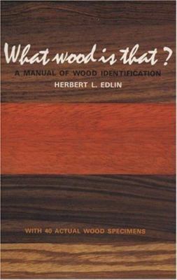 What Wood Is That?: A Manual of Wood Identification by Herbert L. Edlin