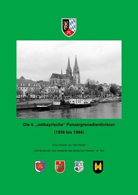 Die 4. ''ostbayrische'' Panzergrenadierdivision (1956 - 1994) Uwe Walter