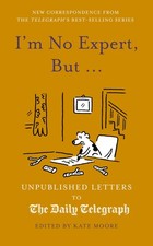 I'm No Expert, But ...: Unpublished Letters to the Daily Telegra