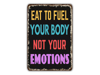 Eat To Fuel Your Body Not Your Emotions Sign Metal Sign