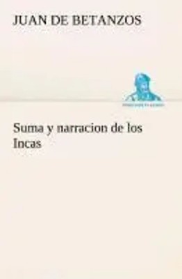 Juan De Betanzos | Suma y narracion de los Incas, que los indios llamaron...