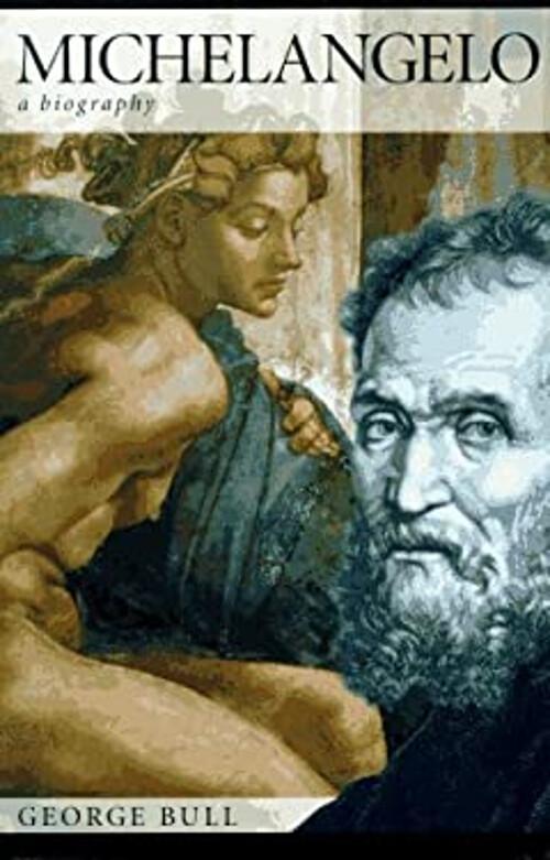 Michelangelo A Life Story by George Anthony Bull Michelangelo A Life Story by George Anthony Bull