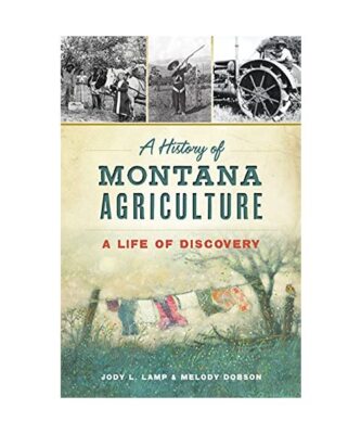 A History of Montana Agriculture: A Life of Discovery, Jody L. Lamp, Melody Dobs
