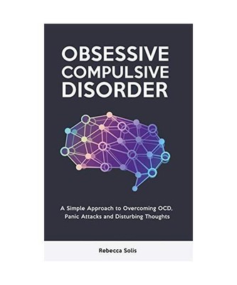 Obsessive Compulsive Disorder: A Simple Approach to Overcoming OCD, Panic Attack