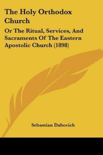 Holy Orthodox Church : Or the Ritual, Services, and Sacraments of the ...