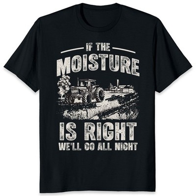 If The Moisture is Right We'll Go All Night Funny Farmer Gift Unisex T-Shirt
