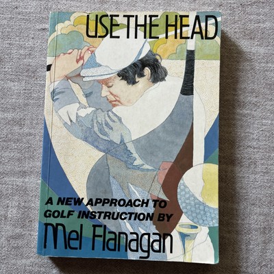 Use The Head A New Approach To Golf Instruction By Mel Flanagan