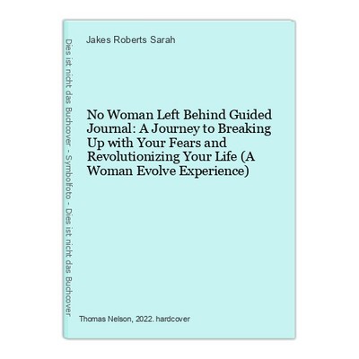 No Woman Left Behind Guided Journal: A Journey to Breaking Up with Your Fears an