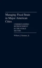 Managing Fiscal Strain in Major American Cities: Understanding Retrenchment in t