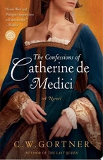 The Confessions of Catherine de Medici: A Novel by Gortner, C.  W., Acceptable B