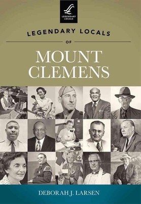Legendary Locals of Mount Clemens by Deborah J. Larsen (English) Paperback Book