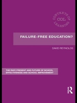Failure-Free Education?: The Past, Present and Future of School Effectiveness an