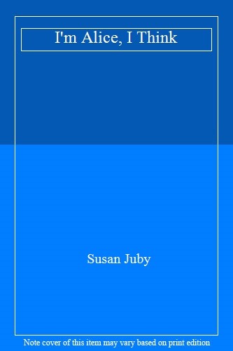 I'm Alice, I Think By Susan Juby. 9780007163595