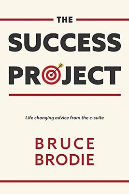 THE SUCCESS PROJECT: LIFE CHANGING ADVICE FROM THE C-SUITE By Bruce Brodie Mint