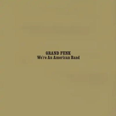 Grand Funk Railroad - We're An American Band
