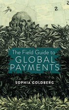 The Field Guide to Global Payments, Goldberg, Sophia