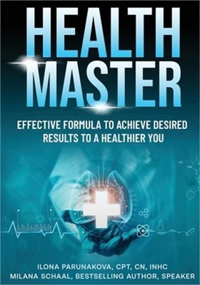 Health Master: Effective Formula To Achieve Desired Results To A Healthier You (