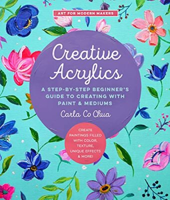 Creative Acrylics: A Step-by-Step Beginner's Guide to Creating with Paint & ...