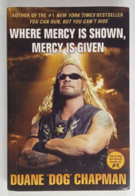 Where Mercy Is Shown, Mercy Is Given Hardcover By: Duane ''Dog'' Chapman~ SIGNED!!