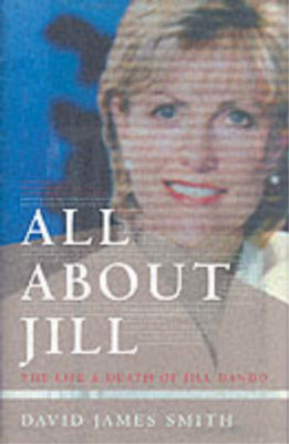 All About Jill: The Life and Death of Jill Dando, Smith, David James, Used; Good
