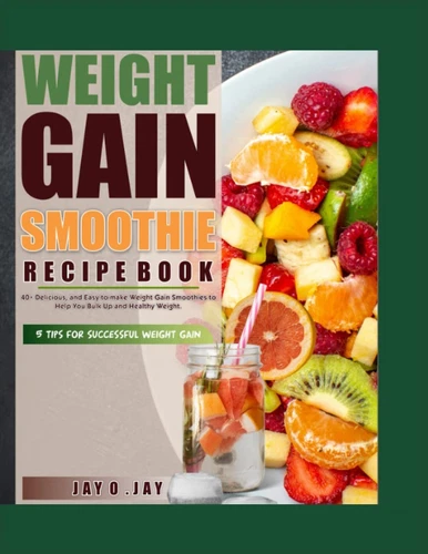 Weight Gain Smoothie Recipe Book: 40+ Delicious, and Easy-to-Make Weight Gain Sm