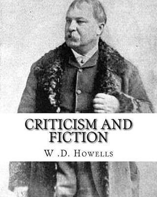 Criticism and fiction, By: W .D. Howells: William Dean Howells ( March 1, 1837 -