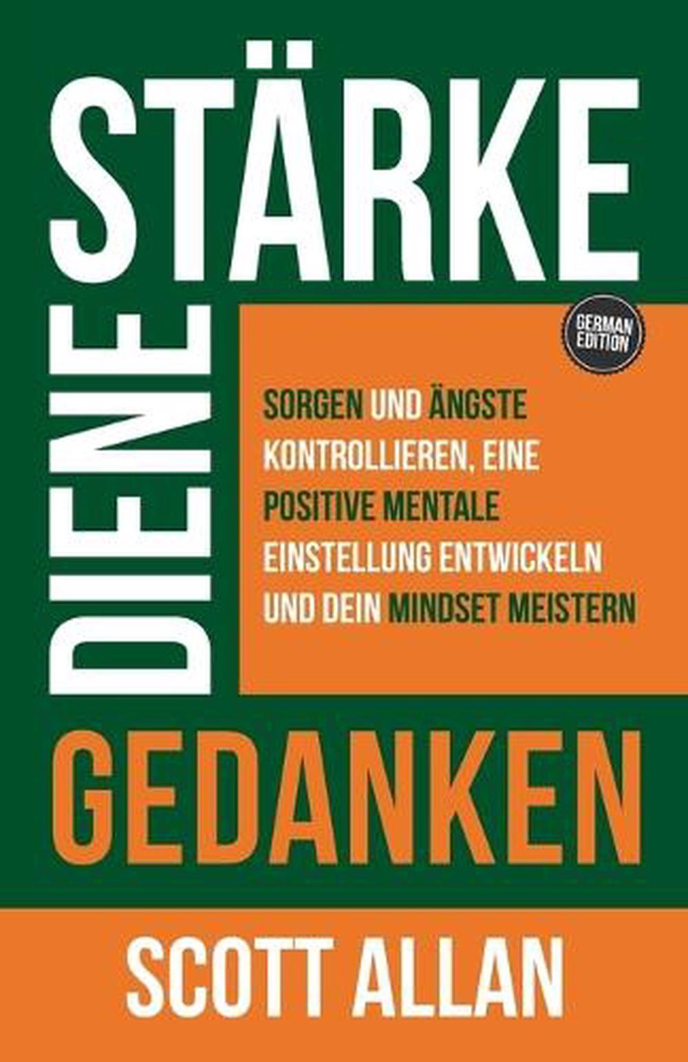 Strke deine Gedanken: Sorgen und ?ngste kontrollieren, eine positive mentale Ein