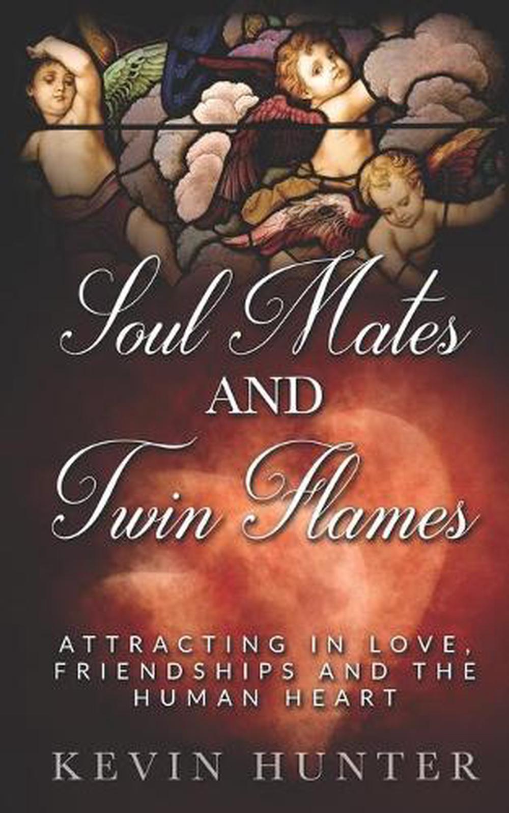 Soul Mates and Twin Flames: Attracting in Love, Friendships and the Human Heart